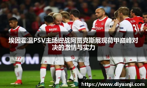 埃因霍温PSV主场迎战阿贾克斯展现荷甲巅峰对决的激情与实力
