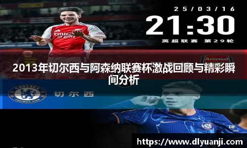 2013年切尔西与阿森纳联赛杯激战回顾与精彩瞬间分析